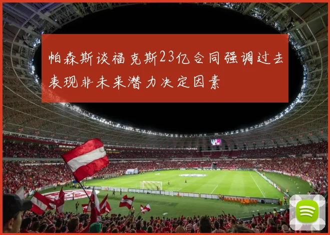 帕森斯谈福克斯23亿合同强调过去表现非未来潜力决定因素
