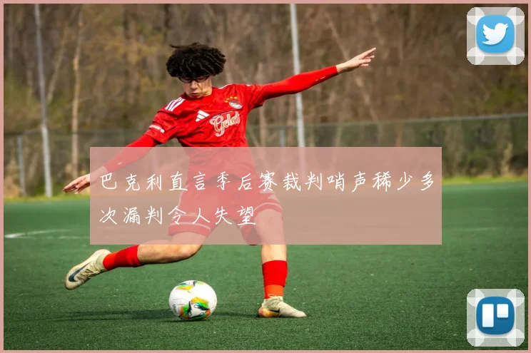 巴克利直言季后赛裁判哨声稀少多次漏判令人失望