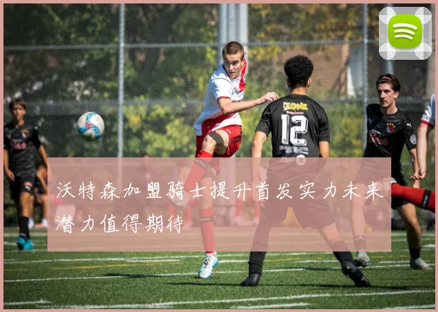 沃特森加盟骑士提升首发实力未来潜力值得期待
