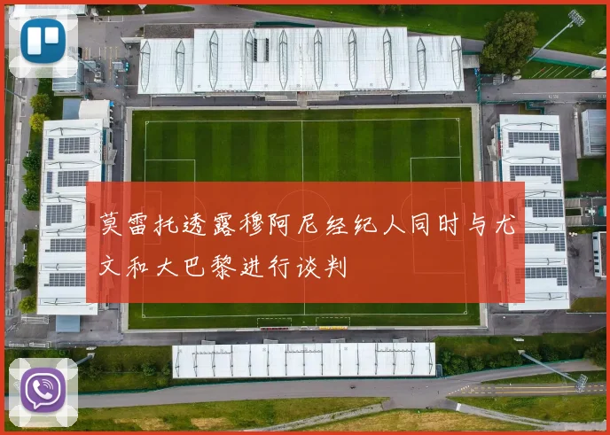 莫雷托透露穆阿尼经纪人同时与尤文和大巴黎进行谈判