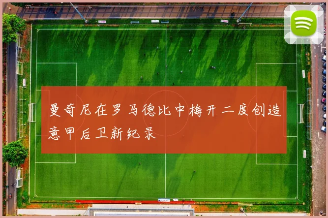曼奇尼在罗马德比中梅开二度创造意甲后卫新纪录